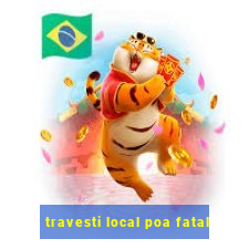 travesti local poa fatal